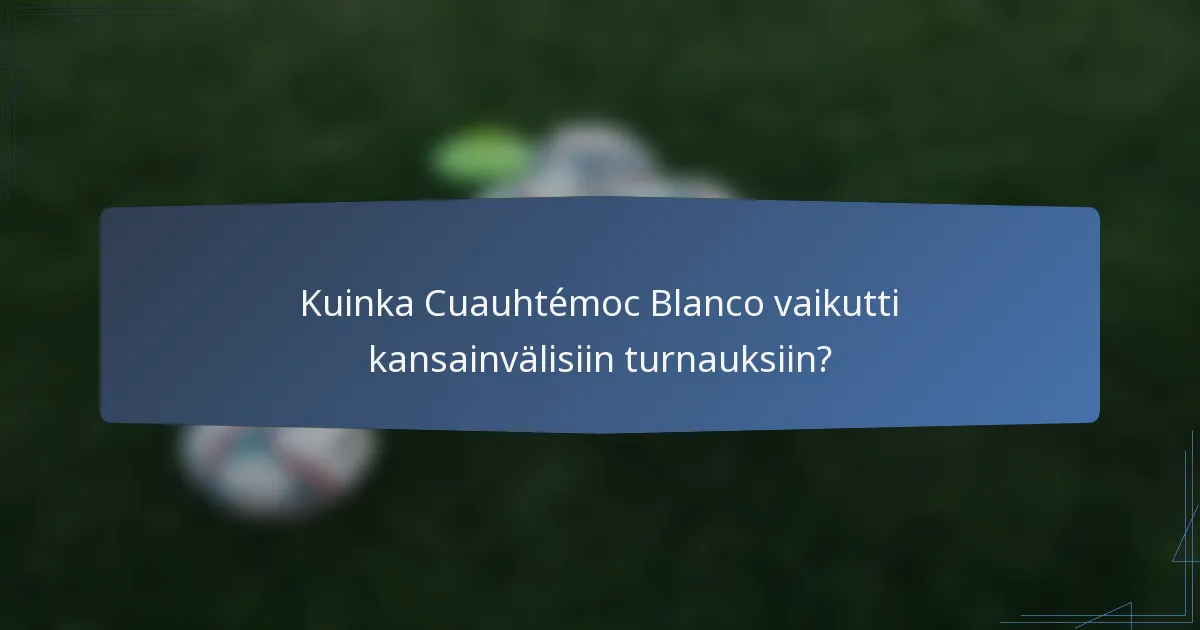 Kuinka Cuauhtémoc Blanco vaikutti kansainvälisiin turnauksiin?