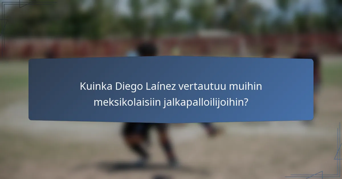 Kuinka Diego Laínez vertautuu muihin meksikolaisiin jalkapalloilijoihin?