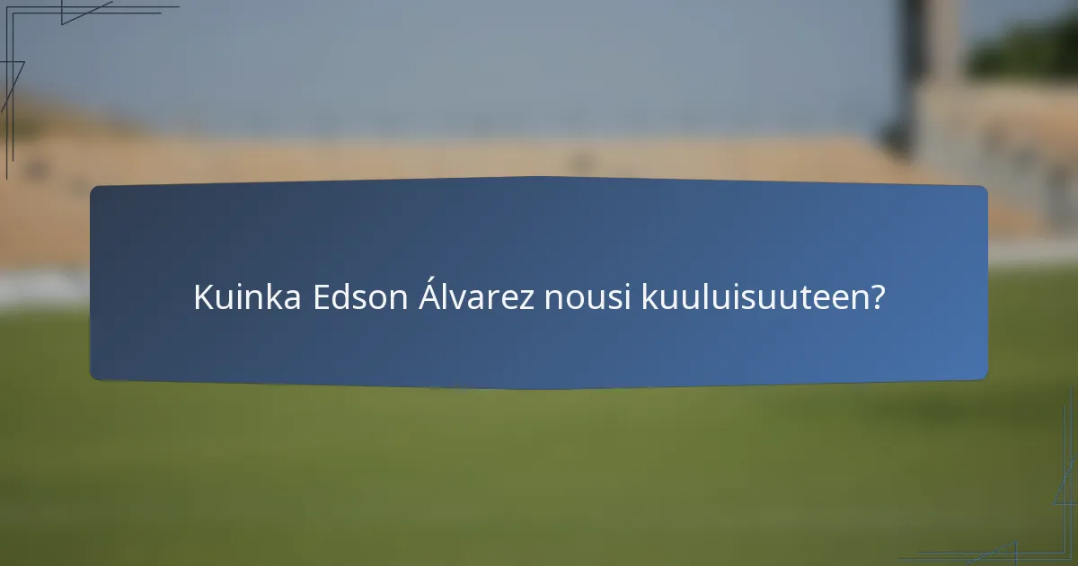 Kuinka Edson Álvarez nousi kuuluisuuteen?