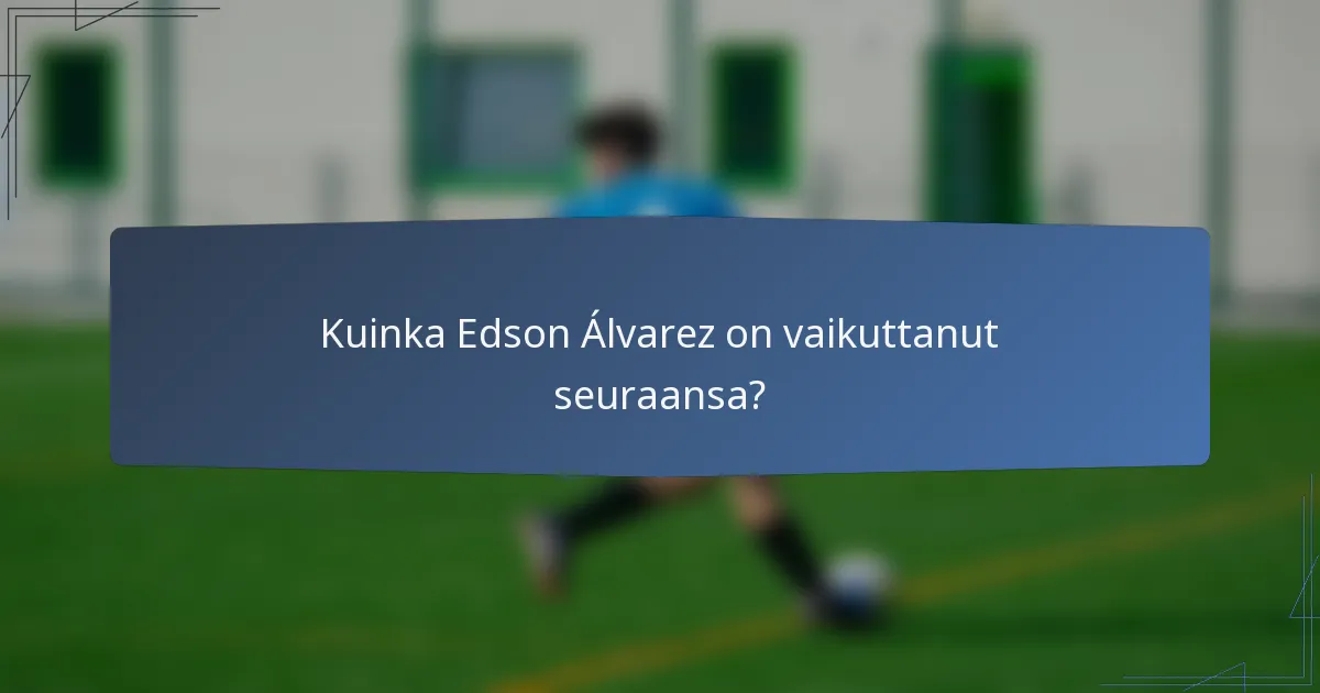 Kuinka Edson Álvarez on vaikuttanut seuraansa?