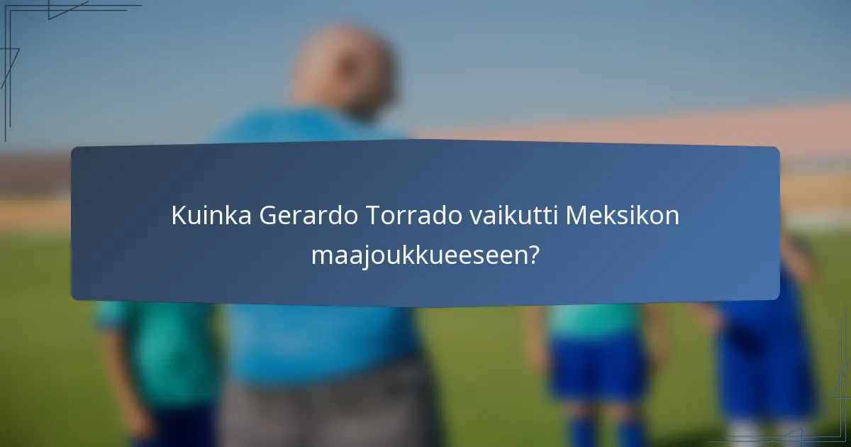 Kuinka Gerardo Torrado vaikutti Meksikon maajoukkueeseen?