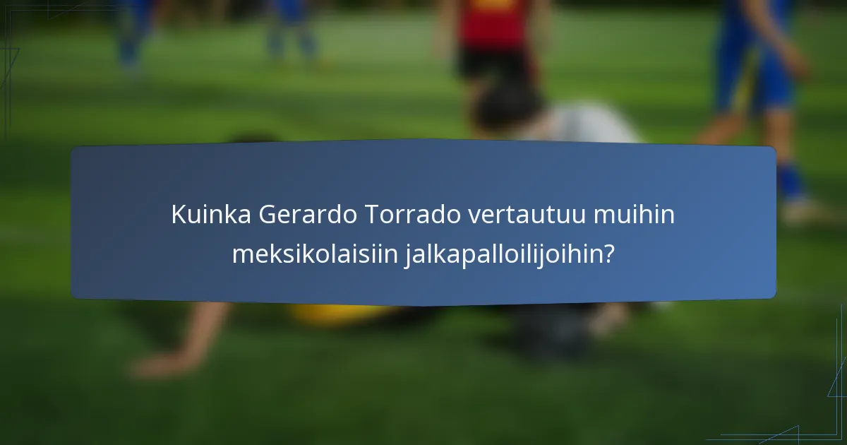 Kuinka Gerardo Torrado vertautuu muihin meksikolaisiin jalkapalloilijoihin?