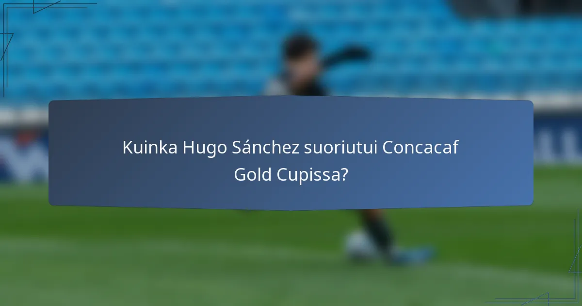 Kuinka Hugo Sánchez suoriutui Concacaf Gold Cupissa?