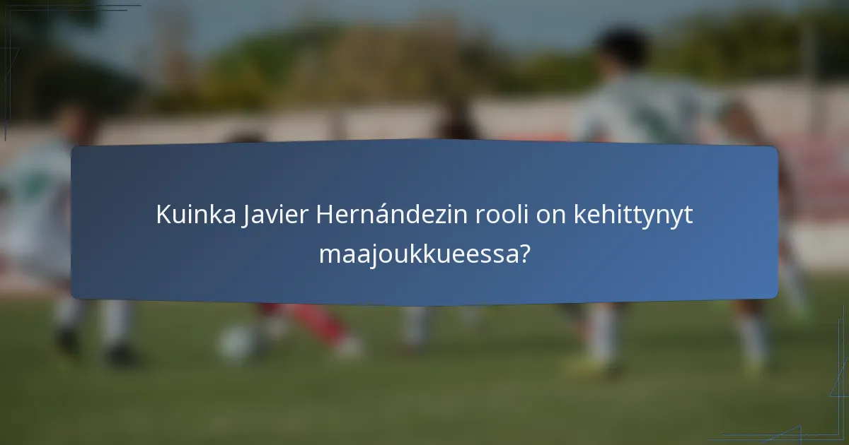 Kuinka Javier Hernándezin rooli on kehittynyt maajoukkueessa?