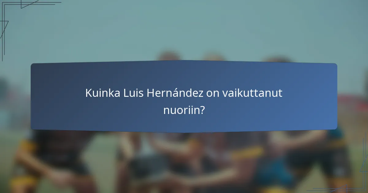 Kuinka Luis Hernández on vaikuttanut nuoriin?