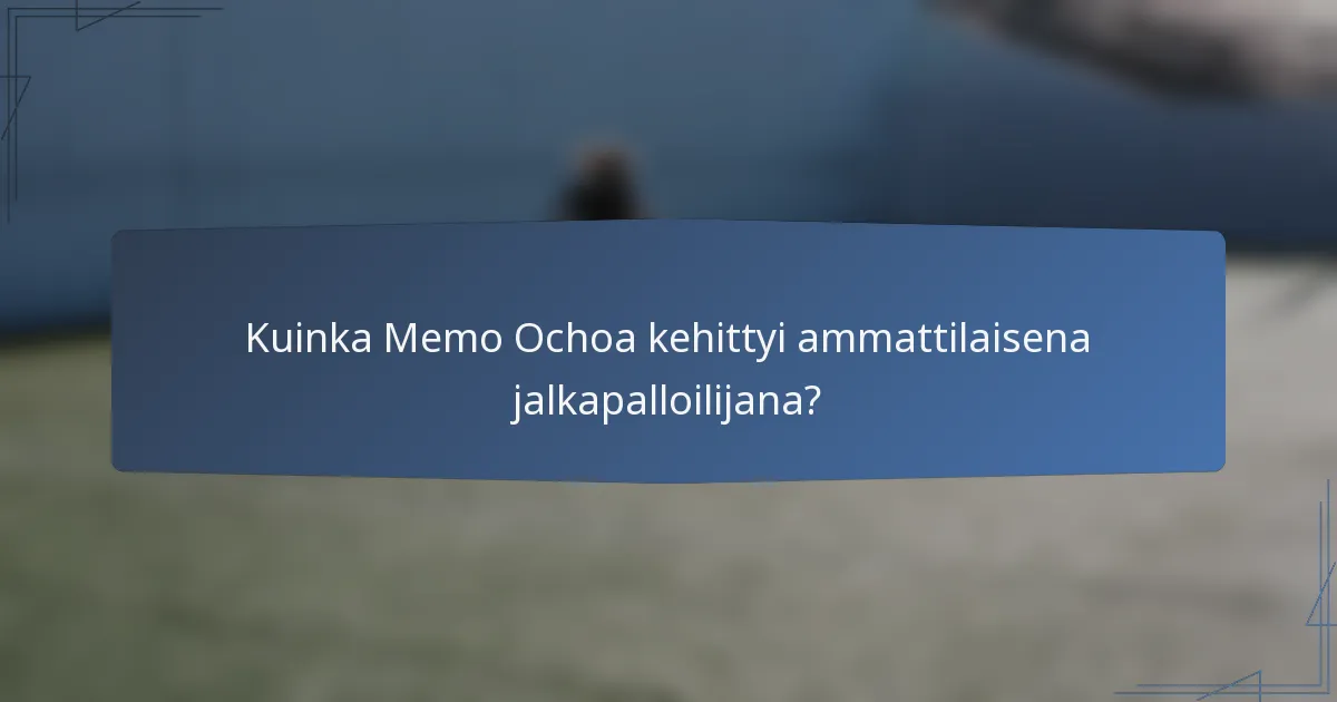 Kuinka Memo Ochoa kehittyi ammattilaisena jalkapalloilijana?
