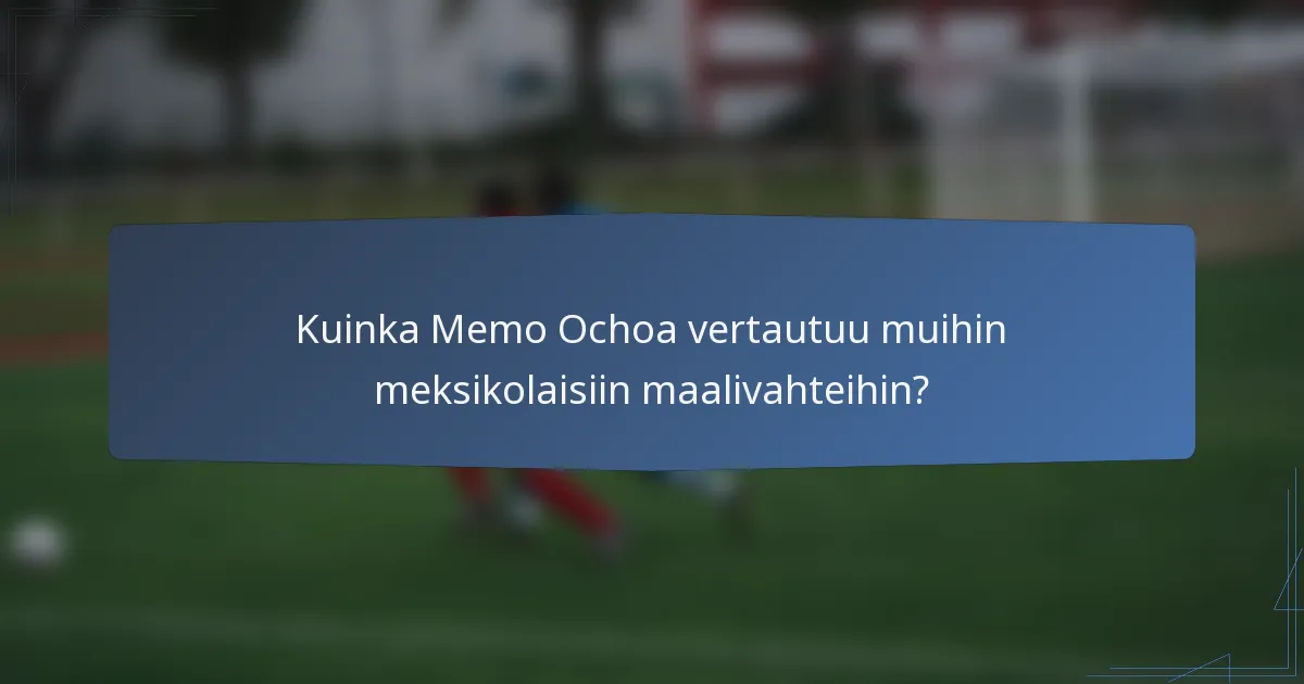 Kuinka Memo Ochoa vertautuu muihin meksikolaisiin maalivahteihin?