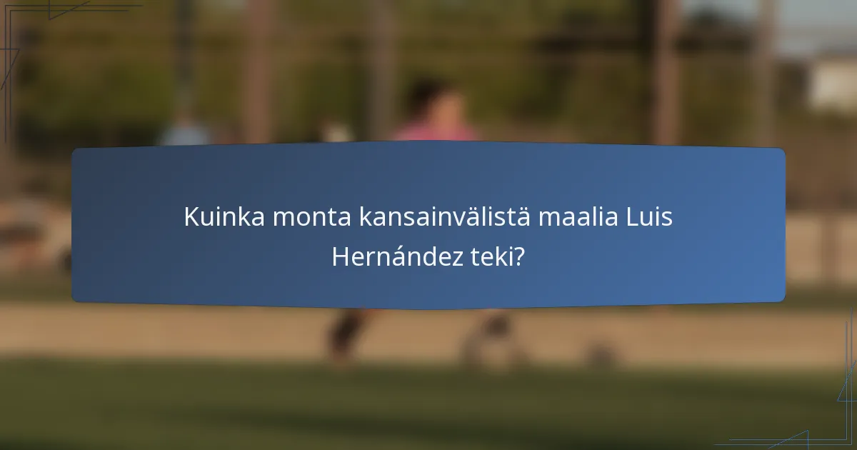 Kuinka monta kansainvälistä maalia Luis Hernández teki?