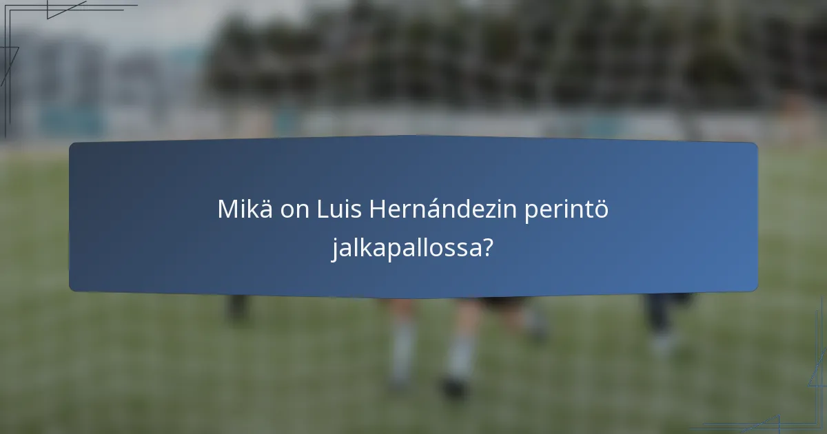 Mikä on Luis Hernándezin perintö jalkapallossa?