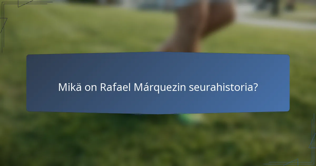 Mikä on Rafael Márquezin seurahistoria?