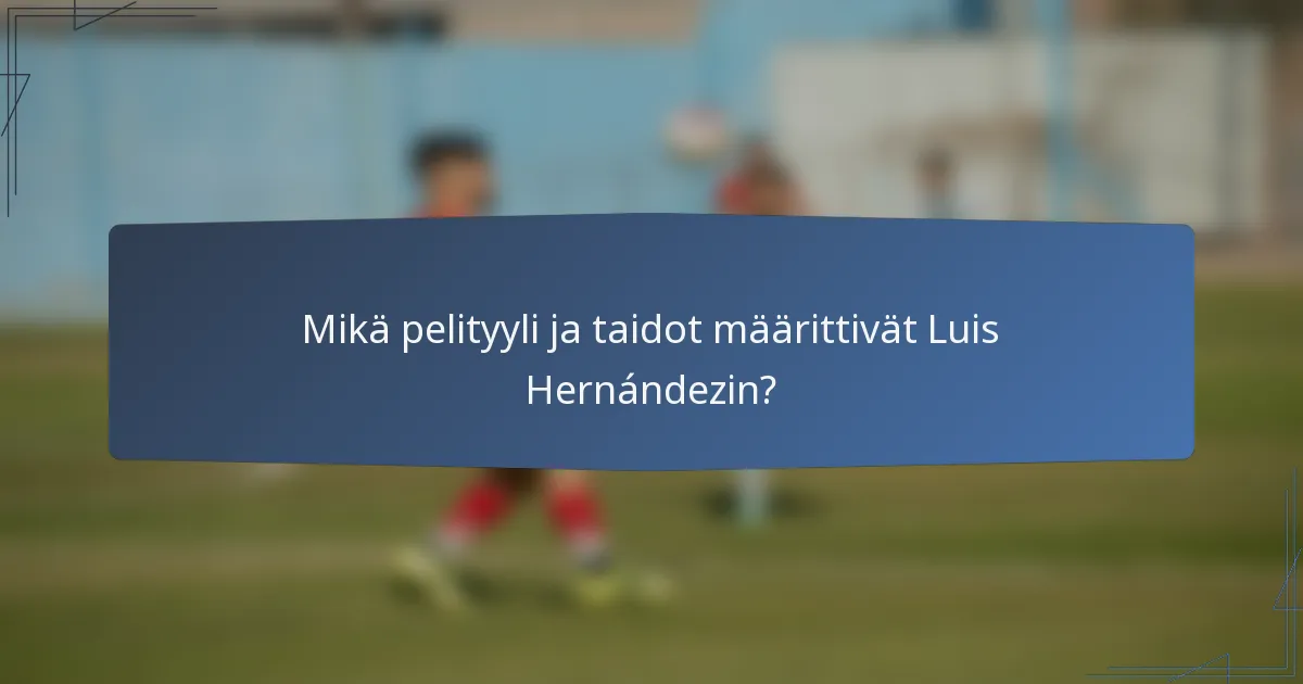 Mikä pelityyli ja taidot määrittivät Luis Hernándezin?