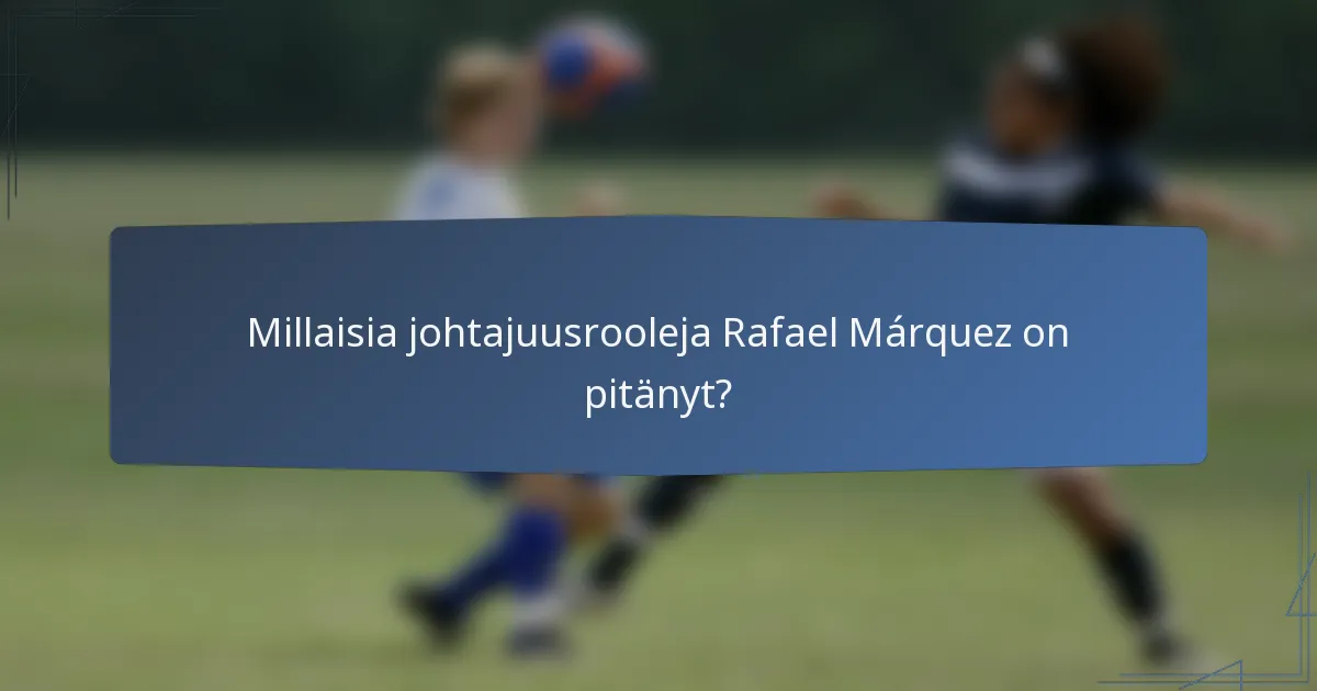 Millaisia johtajuusrooleja Rafael Márquez on pitänyt?