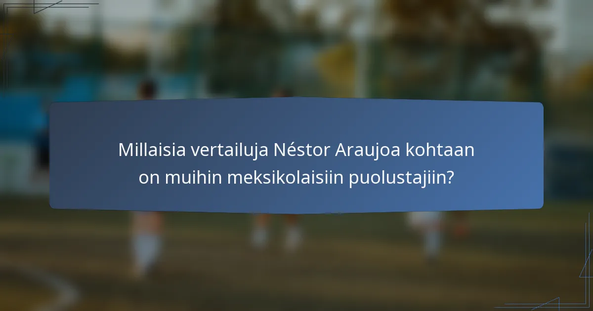 Millaisia vertailuja Néstor Araujoa kohtaan on muihin meksikolaisiin puolustajiin?