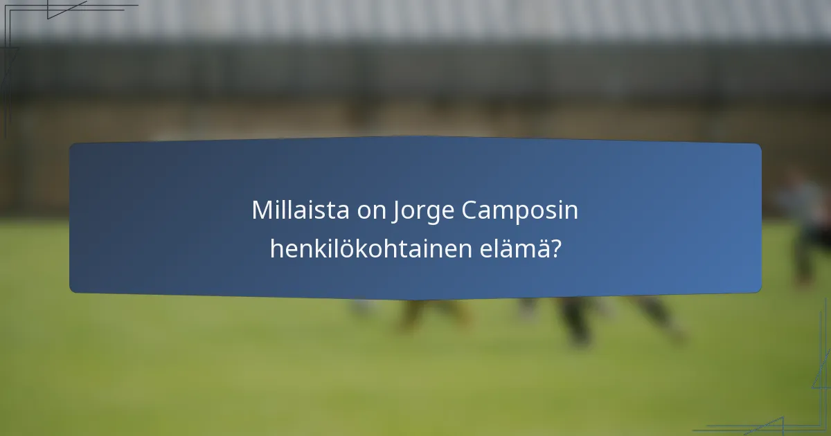 Millaista on Jorge Camposin henkilökohtainen elämä?