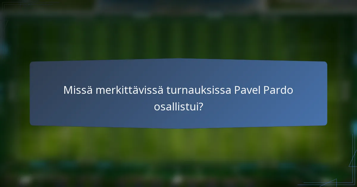 Missä merkittävissä turnauksissa Pavel Pardo osallistui?