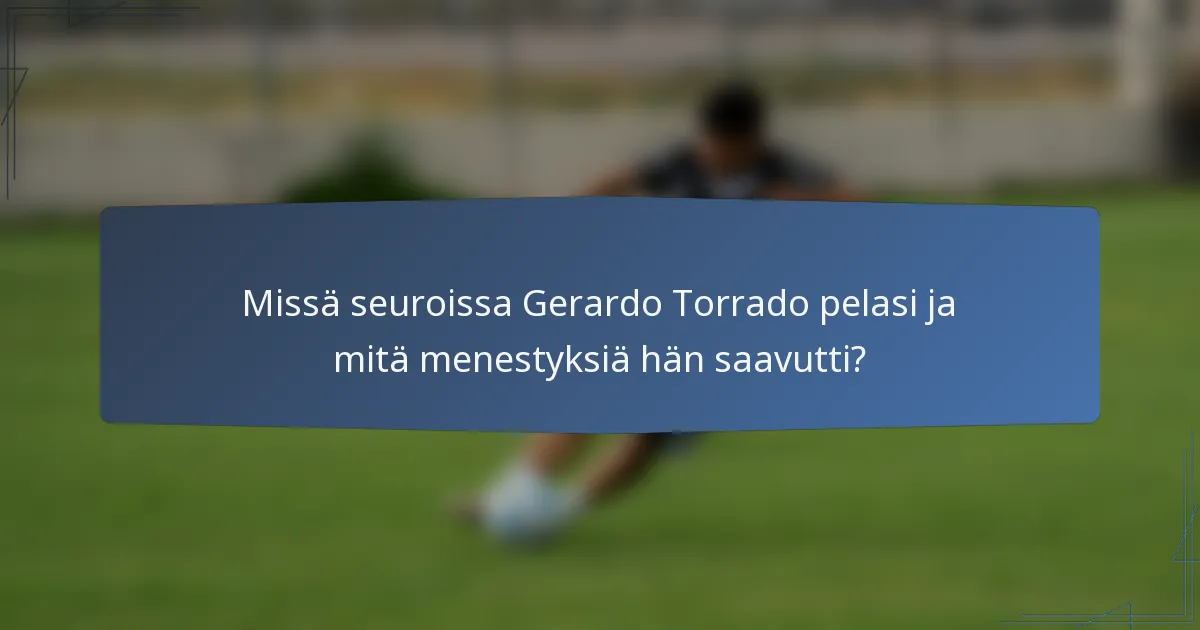 Missä seuroissa Gerardo Torrado pelasi ja mitä menestyksiä hän saavutti?
