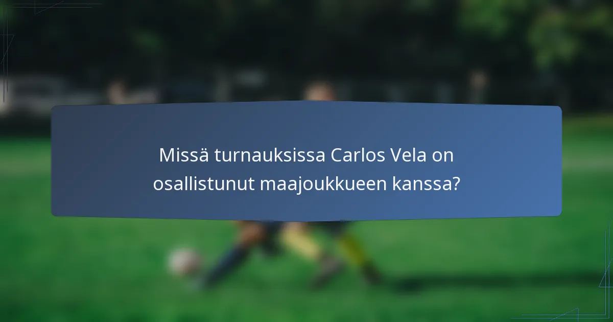 Missä turnauksissa Carlos Vela on osallistunut maajoukkueen kanssa?