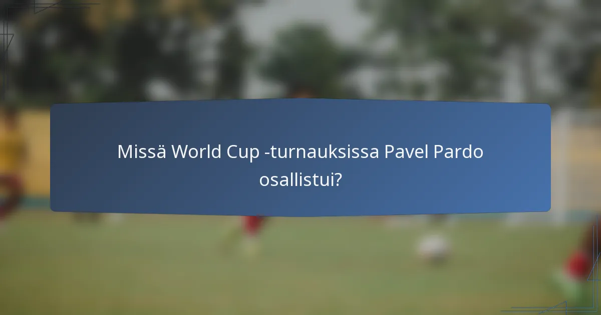 Missä World Cup -turnauksissa Pavel Pardo osallistui?