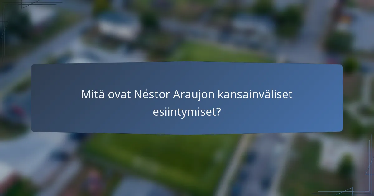Mitä ovat Néstor Araujon kansainväliset esiintymiset?