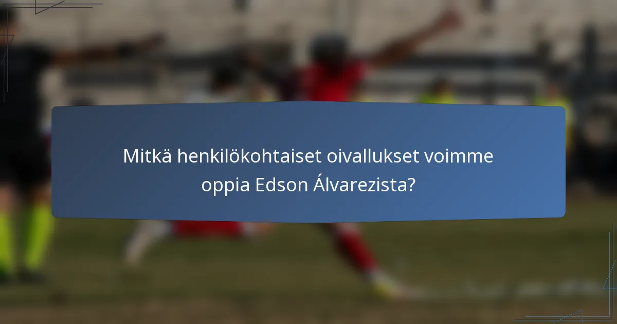 Mitkä henkilökohtaiset oivallukset voimme oppia Edson Álvarezista?