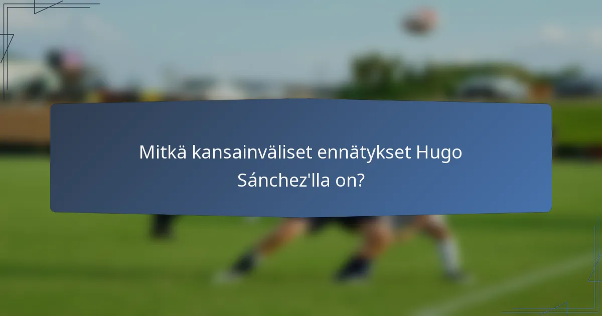 Mitkä kansainväliset ennätykset Hugo Sánchez'lla on?