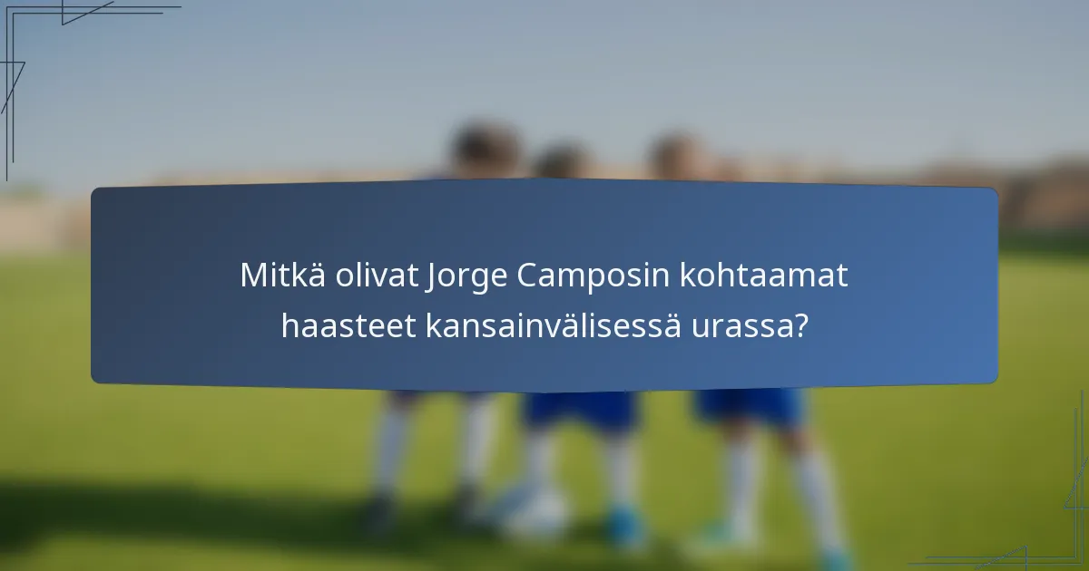 Mitkä olivat Jorge Camposin kohtaamat haasteet kansainvälisessä urassa?
