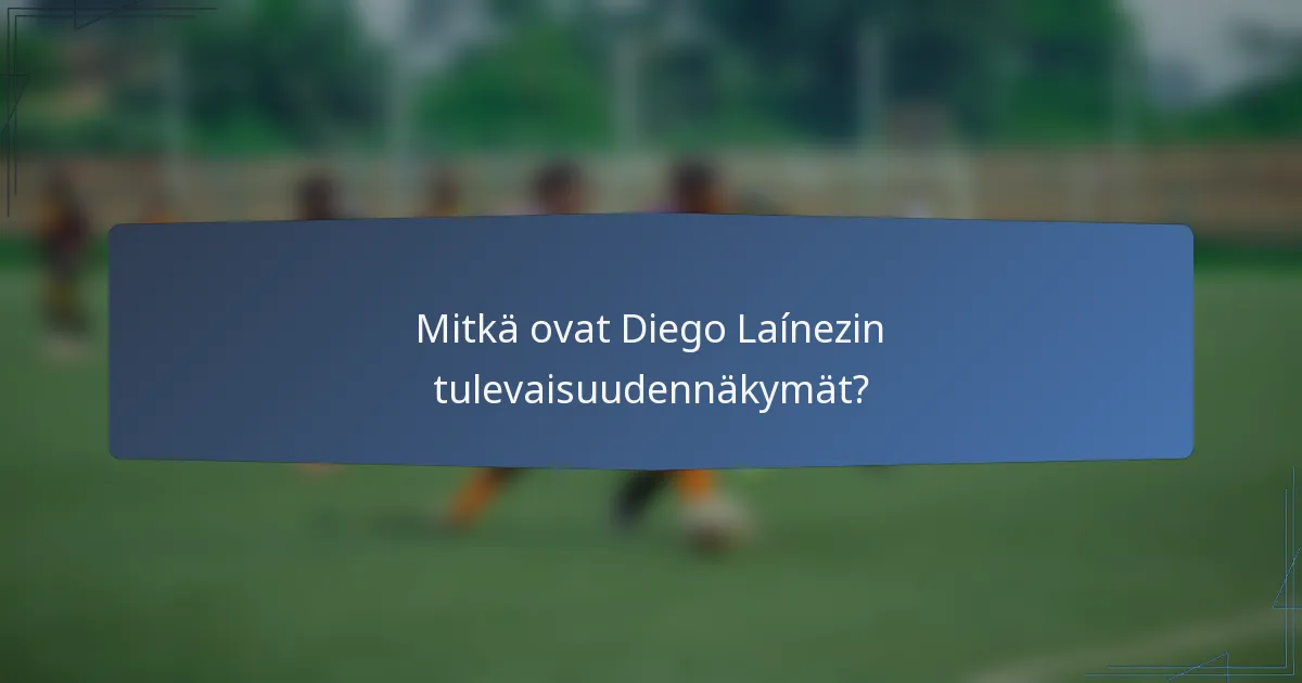 Mitkä ovat Diego Laínezin tulevaisuudennäkymät?