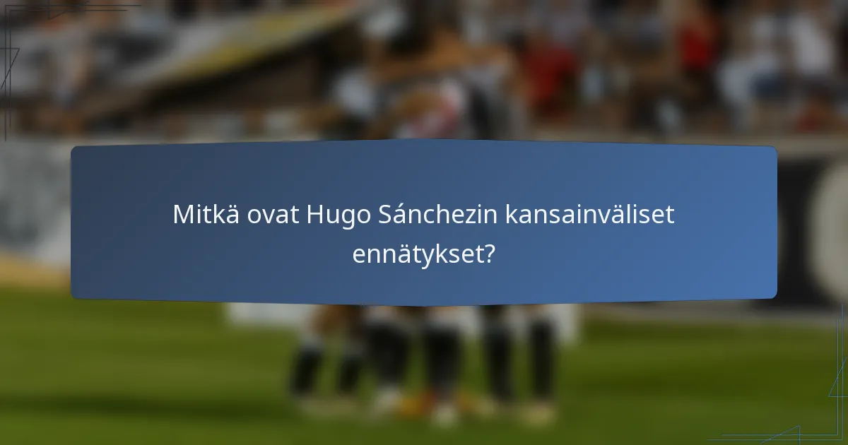 Mitkä ovat Hugo Sánchezin kansainväliset ennätykset?