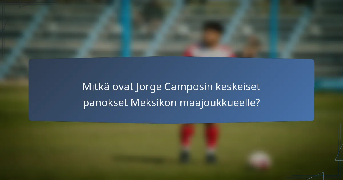 Mitkä ovat Jorge Camposin keskeiset panokset Meksikon maajoukkueelle?