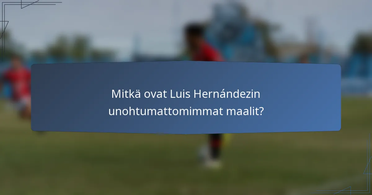 Mitkä ovat Luis Hernándezin unohtumattomimmat maalit?