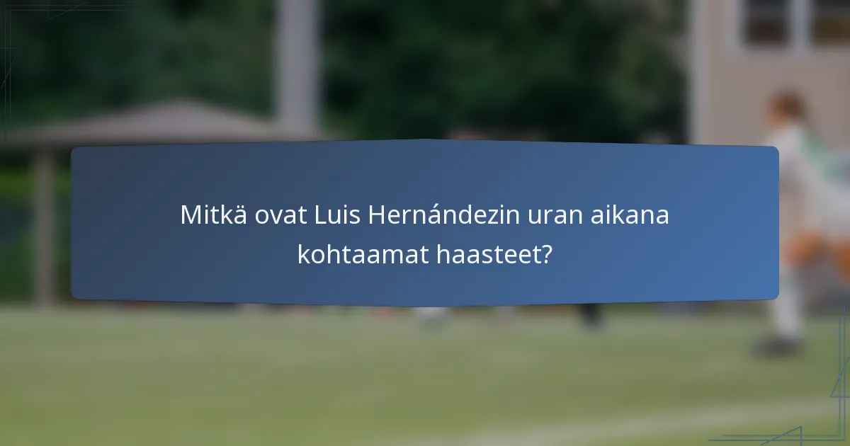 Mitkä ovat Luis Hernándezin uran aikana kohtaamat haasteet?