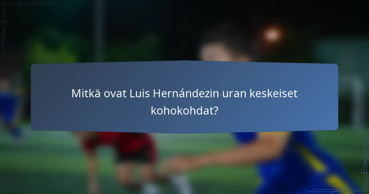 Mitkä ovat Luis Hernándezin uran keskeiset kohokohdat?