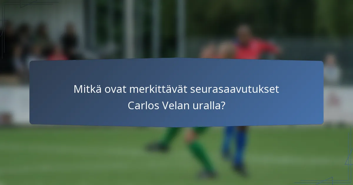 Mitkä ovat merkittävät seurasaavutukset Carlos Velan uralla?