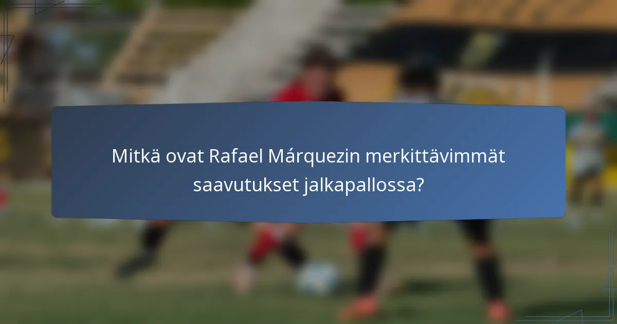Mitkä ovat Rafael Márquezin merkittävimmät saavutukset jalkapallossa?