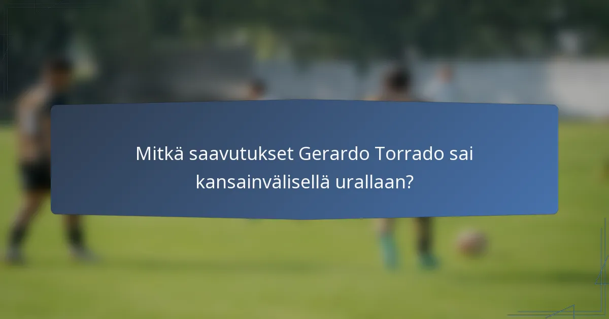 Mitkä saavutukset Gerardo Torrado sai kansainvälisellä urallaan?