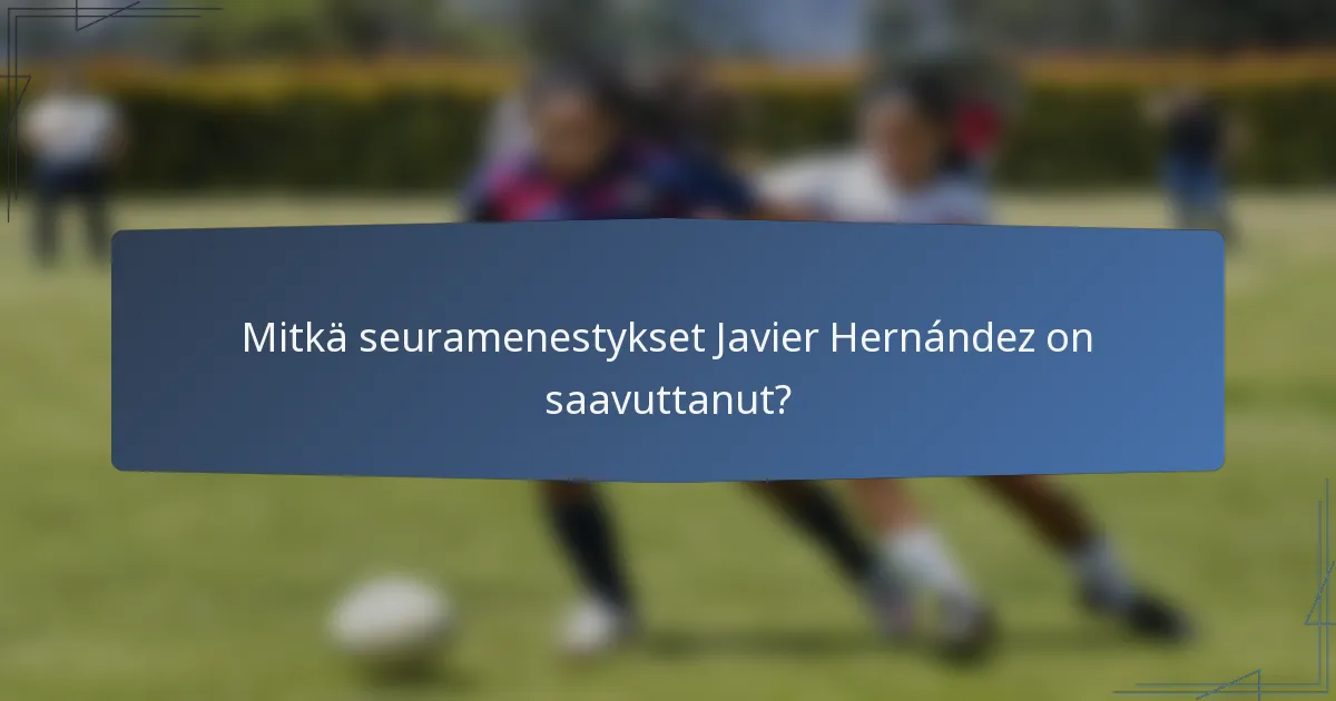 Mitkä seuramenestykset Javier Hernández on saavuttanut?