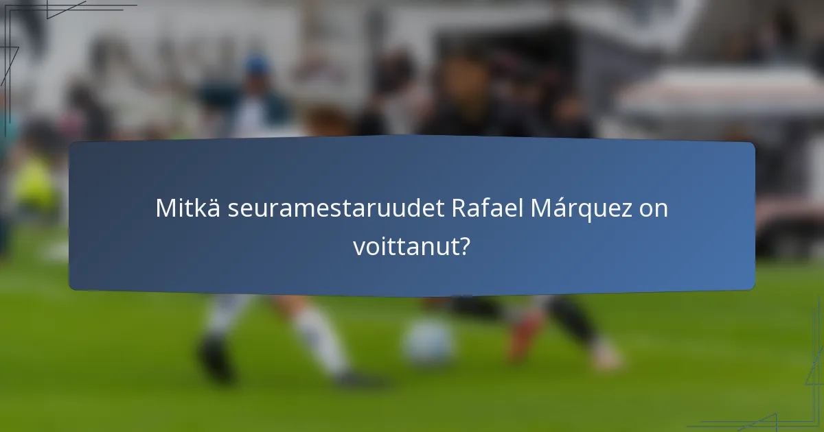 Mitkä seuramestaruudet Rafael Márquez on voittanut?